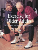 Exercise for older adults : ACE's guide for fitness professionals / Richard T. Cotton, editor ; Christine J. Ekeroth, associate editor, Holly Yancy, associate editor.