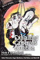 Explaining Cameron's coalition : how it came about : an analysis of the 2010 British General Election / Robert Worcester ... [et al.].