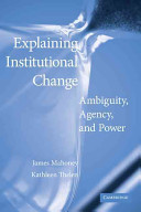 Explaining institutional change : ambiguity, agency, and power / edited by James Mahoney, Kathleen Thelen.
