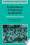 Explorations in historical geography : interpretive essays / edited by Alan R.H. Baker and Derek Gregory.