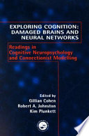 Exploring cognition : damaged brains and neural networks : readings in cognitive neuropsychology and connnectionist modelling / edited by Gillian Cohen, Robert A. Johnston, Kim Plunkett.