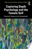 Exploring depth psychology and the female self : feminist themes from somewhere / edited by Leslie Gardner, Catriona Miller.