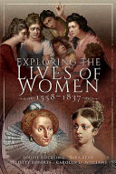 Exploring the lives of women 1558-1837 / principal editors: Louise Duckling, Sara Read, Felicity Roberts, Carolyn D. Williams.