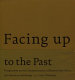 Facing up to the past : perspectives on the commemoration of slavery from Africa, the Americas and Europe / edited by Gert Oostindie.