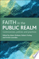 Faith in the public realm controversies, policies and practices / edited by Adam Dinham, Robert Furhey, Vivien Lowndes.