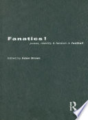 Fanatics! : power, identity and fandom in football / edited by Adam Brown.