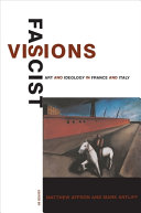 Fascist visions : art and ideology in France and Italy / edited by Matthew Affron and Mark Antliff.