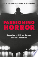 Fashioning horror dressing to kill on screen and in literature / edited by Julia Petrov and Gudrun D. Whitehead.