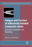 Fatigue and fracture of adhesively-bonded composite joints : behaviour, simulation and modelling / edited by A.P. Vassilopoulos.