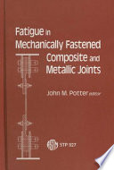 Fatigue in mechanically fastened composite and metallic joints : a symposium / sponsored by ASTM Committee E-9 on Fatigue, Charleston, SC, 18-19 March 1985 ; John M. Potter, editor.