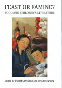 Feast or famine? : food and children's literature / edited by Bridget Carrington and Jennifer Harding.