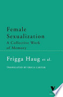 Female sexualization : a collective work of memory / Frigga Haug and others ; translated from the German by Erica Carter.