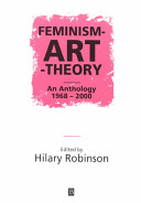 Feminism-art-theory : an anthology 1968 - 2000 / edited by Hilary Robinson.