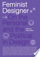 Feminist designer : on the personal and the political in design / edited by Alison Place.