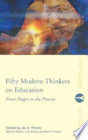 Fifty modern thinkers on education : from Piaget to the present / edited by Joy A. Palmer ; advisory editors Liora Bresler and David E. Cooper.