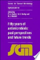 Fifty years of antimicrobials : past perspectives and future trends : fifty-third symposium of the Society for General Microbiology held at the University of Bath, April 1995 / edited by P.A. Hunter, G.K. Darby, and N.J. Russell.