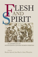 Flesh and spirit : an anthology of seventeenth-century women's writing / edited by Rachel Adcock, Sara Read, Anna Ziomek.