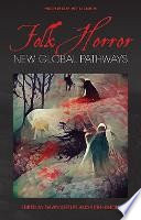 Folk horror new global pathways / edited by Dawn Keetley, Ruth Heholt.