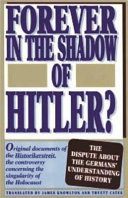 Forever in the shadow of Hitler? : original documents of the Historikerstreit, the controversy concerning the singularity of the Holocaust / James Knowlton and Truett Cates, translators.