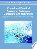 Formal and practical aspects of autonomic computing and networking specification, development, and verification / Phan Cong-Vinh, editor.