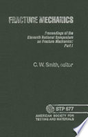 Fracture mechanics proceedings of the eleventh national symposium on fracture mechanics, part 1/ a symposium sponsored by ASTM Committee E-24 on Fracture Testing of Metals, American Society for Testing and Materials, Virginia Polytechnic Institute and State University Blacksburg, Va., 12-14 June 1978 ; C. W. Smith, Virginia Polytechnic Institute and State University, editor.
