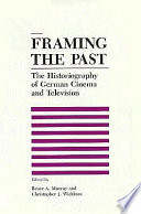 Framing the past : the historiography of German cinema and television / edited by Bruce A. Murray and Christopher J. Wickham.