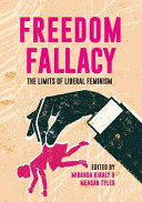 Freedom fallacy : the limits of liberal feminism / edited by Miranda Kiraly & Meagan Tyler.