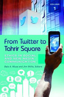 From Twitter to Tahrir Square : ethics in social and new media communication Bala A. Musa and Jim Willis, editors /