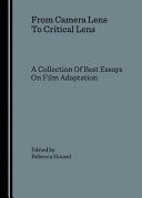 From camera lens to critical lens : a collection of best essays on film adaptation / edited by Rebecca Housel.