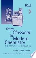From classical to modern chemistry : the instrumental revolution / edited by Peter J.T. Morris.