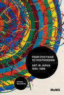 From postwar to postmodern : art in Japan, 1945-1989 : primary documents / edited by Doryun Chong, Michio Hayashi, Kenji Kajiya, Fumihiko Sumitomo.