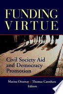 Funding virtue : civil society aid and democracy promotion / Marina Ottaway, Thomas Carothers, editors.