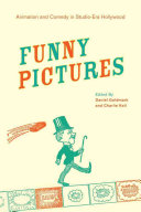 Funny pictures : animation and comedy in studio-era Hollywood / edited by Daniel Goldmark and Charlie Keil.