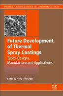 Future development of thermal spray coatings : types, design, manufacture and applications / edited by Nuria Espallargas.