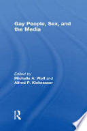 Gay people, sex and the media / Michelle A. Wolf, Alfred P. Kielwasser, editors.