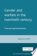 Gender and warfare in the twentieth century : textual representations / edited by Angela K. Smith.