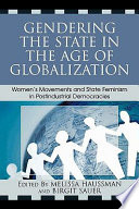 Gendering the state in the age of globalization : women's movements and state feminism in postindustrial democracies / edited by Melissa Haussman and Birgit Sauer.