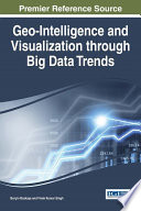 Geo-intelligence and visualization through big data trends / Burcin Bozkaya and Vivek Kumar Singh, editors.