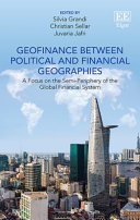 Geofinance between political and financial geographies : a focus on the semi-periphery of the global financial system / edited by Silvia Grandi, Christian Sellar, Juvaria Jafri.