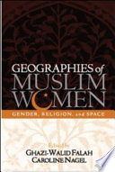 Geographies of Muslim women : gender, religion, and space / edited by Ghazi-Walid Falah, Caroline Nagel.