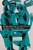Geographies of children, youth and families an international perspective / edited by Louise Holt.