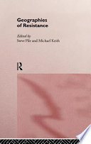 Geographies of resistance / edited by Steve Pile and Michael Keith.