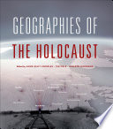 Geographies of the holocaust edited by Anne Kelly Knowles, Tim Cole and Alberto Gior.