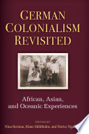German colonialism revisited : African, Asian, and Oceanic experiences / Nina Berman, Klaus Muhlhahn, Patrice Nganang, editors.