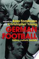 German football : history, culture, society / edited by Alan Tomlinson and Christopher Young.
