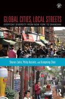 Global cities, local streets : everyday diversity from New York to Shanghai / Sharon Zukin, Philip Kasinitz, and Xiangming Chen.
