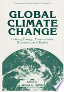 Global climate change : linking energy, environment, economy, and equity / edited by James C. White ; associate editors, William R. Wagner and Carole N. Beal.