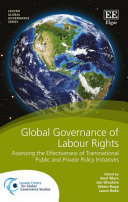 Global governance of labour rights : assessing the effectiveness of transnational public and private policy initiatives / edited by Axel Marx, Jan Wouters, Glenn Rayp, Laura Beke.
