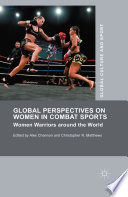 Global perspectives on women in combat sports women warriors around the world / edited by Alex Channon, Christopher R. Matthews.