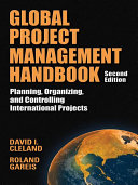Global project management handbook : planning, organizing, and controlling international projects / edited by David I. Cleland and Roland Gareis.